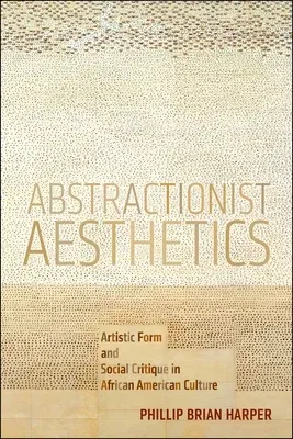 Abstractionist Aesthetics: Artistic Form and Social Critique in African American Culture