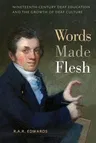 Words Made Flesh: Nineteenth-Century Deaf Education and the Growth of Deaf Culture