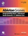 Ableton Grooves: Programming Basic and Advanced Grooves with Ableton Live