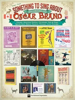 Something to Sing about According to Oscar Brand: Canada, American Politics, Christmas, Cats & Dogs, Sports Cars, Skiers, Doctors, Vietnam, Love...