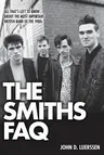 The Smiths FAQ: All That's Left to Know about the Most Important British Band of the 1980s