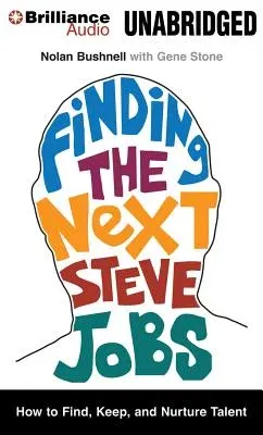 Finding the Next Steve Jobs: How to Find, Keep, and Nurture Talent