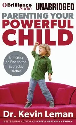 Parenting Your Powerful Child: Bringing an End to the Everyday Battles