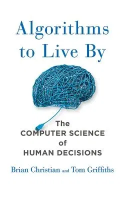 Algorithms to Live by: The Computer Science of Human Decisions