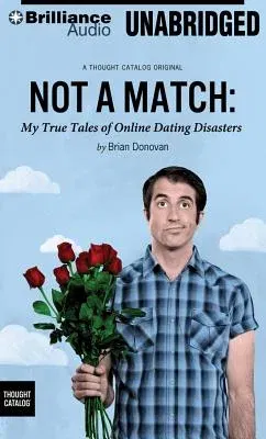 Not a Match: My True Tales of Online Dating Disasters