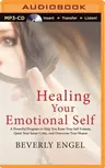 Healing Your Emotional Self: A Powerful Program to Help You Raise Your Self-Esteem, Quiet Your Inner Critic, and Overcome Your Shame