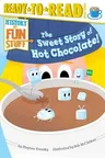 The Sweet Story of Hot Chocolate!: Ready-To-Read Level 3