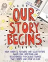 Our Story Begins: Your Favorite Authors and Illustrators Share Fun, Inspiring, and Occasionally Ridiculous Things They Wrote and Drew as