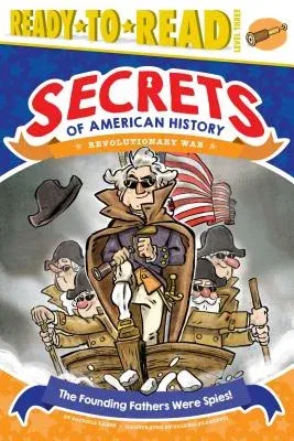 The Founding Fathers Were Spies!: Revolutionary War (Ready-To-Read Level 3)