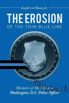 The Erosion of the Thin Blue Line: Memoirs of My Life As a Washington, D.C. Police Officer