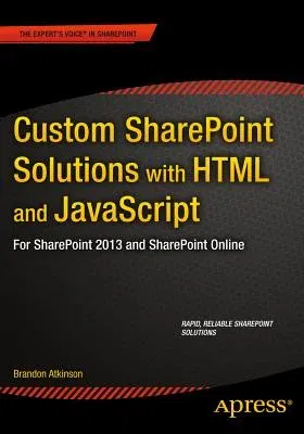 Custom Sharepoint Solutions with HTML and JavaScript: For Sharepoint On-Premises and Sharepoint Online