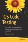 IOS Code Testing: Test-Driven Development and Behavior-Driven Development with Swift