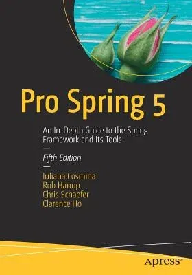 Pro Spring 5: An In-Depth Guide to the Spring Framework and Its Tools