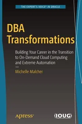 DBA Transformations: Building Your Career in the Transition to On-Demand Cloud Computing and Extreme Automation