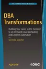 DBA Transformations: Building Your Career in the Transition to On-Demand Cloud Computing and Extreme Automation