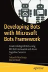 Developing Bots with Microsoft Bots Framework: Create Intelligent Bots Using MS Bot Framework and Azure Cognitive Services