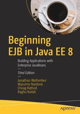 Beginning Ejb in Java Ee 8: Building Applications with Enterprise JavaBeans