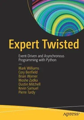 Expert Twisted: Event-Driven and Asynchronous Programming with Python