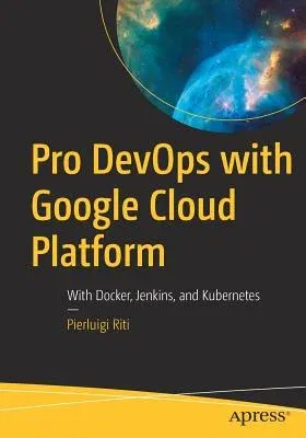 Pro Devops with Google Cloud Platform: With Docker, Jenkins, and Kubernetes