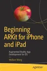 Beginning Arkit for iPhone and iPad: Augmented Reality App Development for IOS