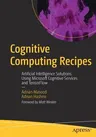 Cognitive Computing Recipes: Artificial Intelligence Solutions Using Microsoft Cognitive Services and Tensorflow