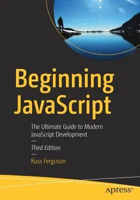 Beginning JavaScript: The Ultimate Guide to Modern JavaScript Development