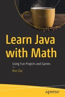 Learn Java with Math: Using Fun Projects and Games