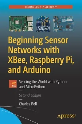 Beginning Sensor Networks with Xbee, Raspberry Pi, and Arduino: Sensing the World with Python and Micropython