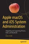 Apple Macos and IOS System Administration: Integrating and Supporting Iphones, Ipads, and Macbooks