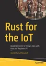 Rust for the Iot: Building Internet of Things Apps with Rust and Raspberry Pi