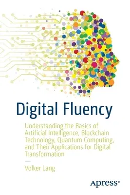 Digital Fluency: Understanding the Basics of Artificial Intelligence, Blockchain Technology, Quantum Computing, and Their Applications