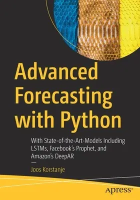 Advanced Forecasting with Python: With State-Of-The-Art-Models Including Lstms, Facebook's Prophet, and Amazon's Deepar