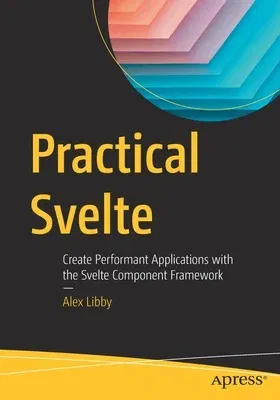 Practical Svelte: Create Performant Applications with the Svelte Component Framework