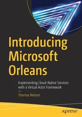 Introducing Microsoft Orleans: Implementing Cloud-Native Services with a Virtual Actor Framework