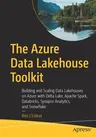 The Azure Data Lakehouse Toolkit: Building and Scaling Data Lakehouses on Azure with Delta Lake, Apache Spark, Databricks, Synapse Analytics, and Snowfl