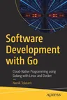 Software Development with Go: Cloud-Native Programming Using Golang with Linux and Docker