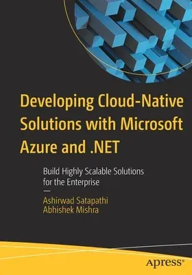 Developing Cloud-Native Solutions with Microsoft Azure and .Net: Build Highly Scalable Solutions for the Enterprise