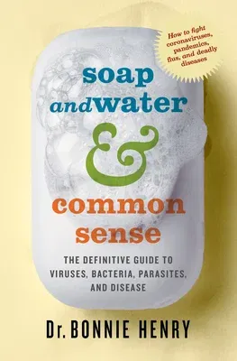 Soap and Water & Common Sense: The Definitive Guide to Viruses, Bacteria, Parasites, and Disease