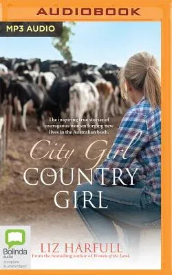 City Girl, Country Girl: The Inspiring True Stories of Courageous Women Forging New Lives in the Australian Bush