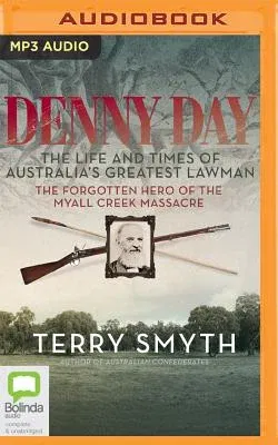 Denny Day: The Life and Times of Australia's Greatest Lawman--The Forgotten Hero of the Myall Creek Massacre