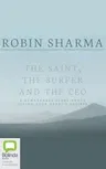 The Saint, the Surfer and the CEO: A Remarkable Story about Living Your Heart's Desires