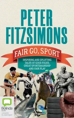 Fair Go, Sport: Inspiring and Uplifting Tales of the Good Folks, Great Sportsmanship and Fair Play