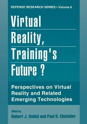 Virtual Reality, Training's Future?: Perspectives on Virtual Reality and Related Emerging Technologies (Softcover Reprint of the Original 1st 1997)