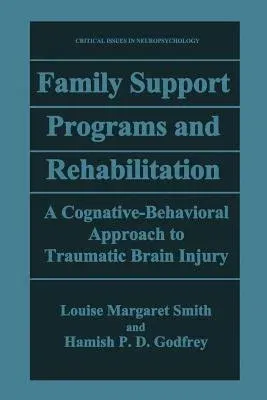 Family Support Programs and Rehabilitation: A Cognitive-Behavioral Approach to Traumatic Brain Injury (Softcover Reprint of the Original 1st 1995)