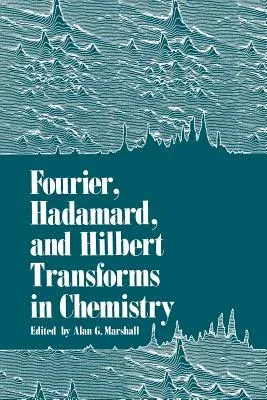 Fourier, Hadamard, and Hilbert Transforms in Chemistry (Softcover Reprint of the Original 1st 1982)