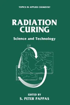 Radiation Curing: Science and Technology (Softcover Reprint of the Original 1st 1992)