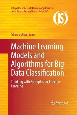 Machine Learning Models and Algorithms for Big Data Classification: Thinking with Examples for Effective Learning (Softcover Reprint of the Original 1