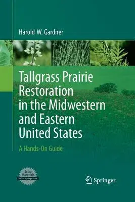 Tallgrass Prairie Restoration in the Midwestern and Eastern United States: A Hands-On Guide (2011)