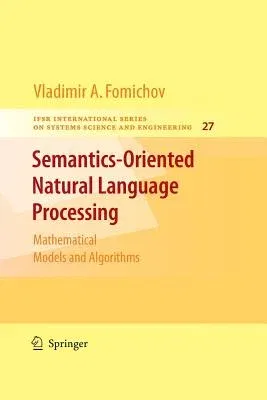 Semantics-Oriented Natural Language Processing: Mathematical Models and Algorithms (2010)