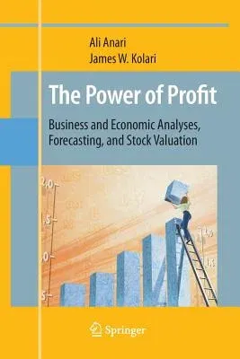 The Power of Profit: Business and Economic Analyses, Forecasting, and Stock Valuation (2010)